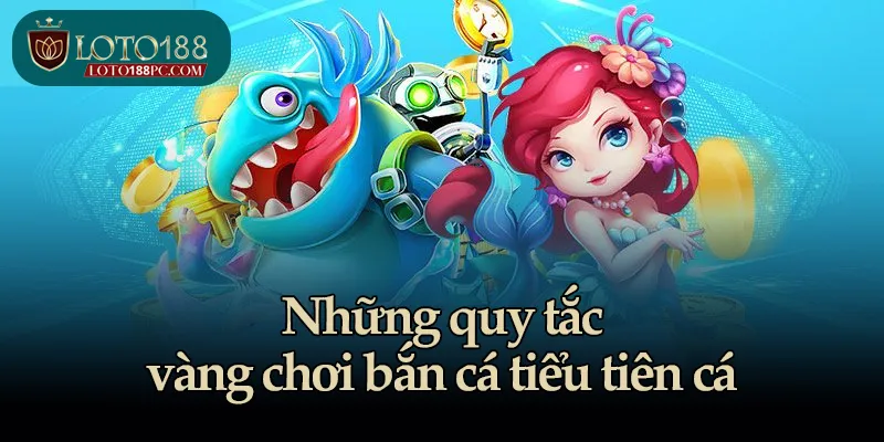 Những quy tắc vàng chơi bắn cá tiểu tiên cá 