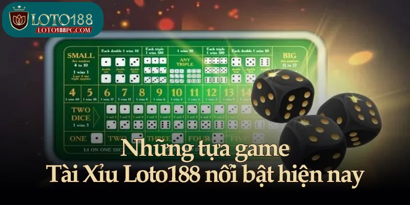 Những tựa game Tài Xỉu Loto188 nổi bật hiện nay